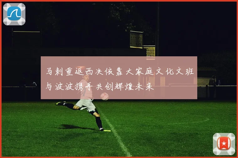马刺重返西决依靠大家庭文化文班与波波携手共创辉煌未来