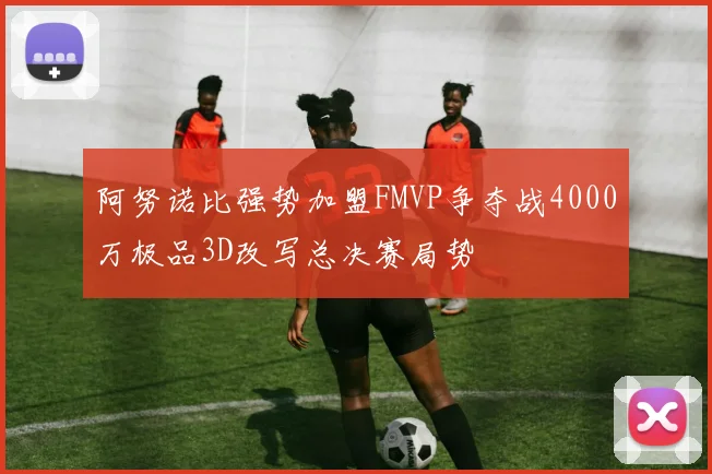 阿努诺比强势加盟FMVP争夺战4000万极品3D改写总决赛局势