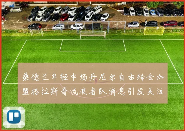 桑德兰年轻中场丹尼尔自由转会加盟格拉斯哥流浪者队消息引发关注